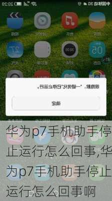 华为p7手机助手停止运行怎么回事,华为p7手机助手停止运行怎么回事啊