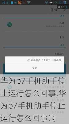 华为p7手机助手停止运行怎么回事,华为p7手机助手停止运行怎么回事啊