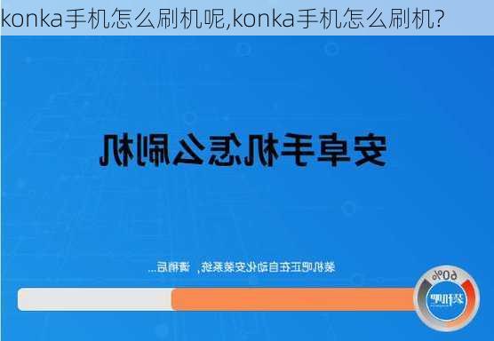 konka手机怎么刷机呢,konka手机怎么刷机?