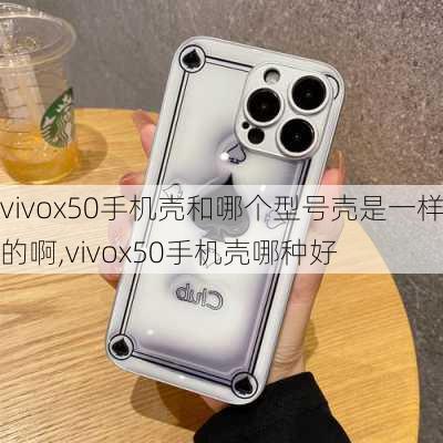 vivox50手机壳和哪个型号壳是一样的啊,vivox50手机壳哪种好