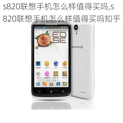 s820联想手机怎么样值得买吗,s820联想手机怎么样值得买吗知乎