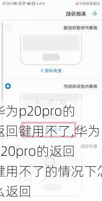 华为p20pro的返回键用不了,华为p20pro的返回键用不了的情况下怎么返回