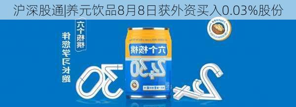 沪深股通|养元饮品8月8日获外资买入0.03%股份