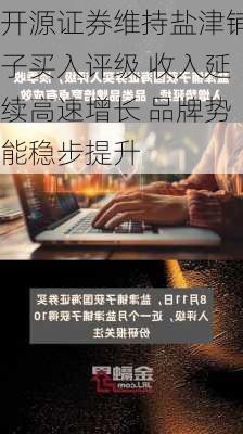 开源证券维持盐津铺子买入评级 收入延续高速增长 品牌势能稳步提升