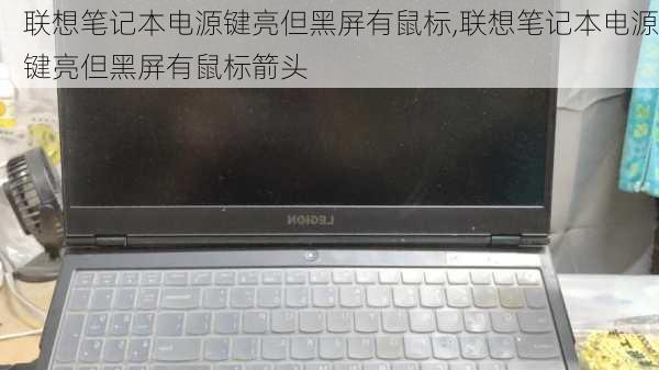 联想笔记本电源键亮但黑屏有鼠标,联想笔记本电源键亮但黑屏有鼠标箭头