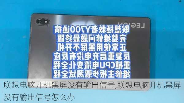 联想电脑开机黑屏没有输出信号,联想电脑开机黑屏没有输出信号怎么办