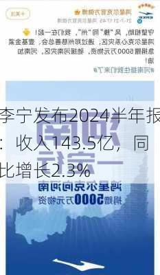 李宁发布2024半年报：收入143.5亿，同比增长2.3%