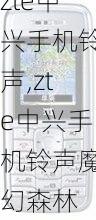 zte中兴手机铃声,zte中兴手机铃声魔幻森林