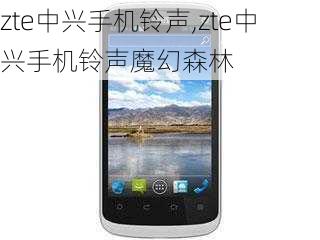 zte中兴手机铃声,zte中兴手机铃声魔幻森林