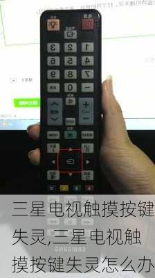 三星电视触摸按键失灵,三星电视触摸按键失灵怎么办