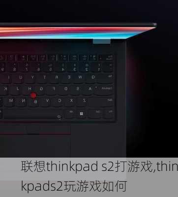 联想thinkpad s2打游戏,thinkpads2玩游戏如何