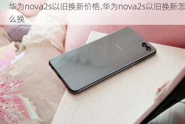 华为nova2s以旧换新价格,华为nova2s以旧换新怎么换