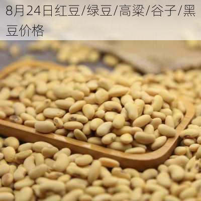 8月24日红豆/绿豆/高粱/谷子/黑豆价格