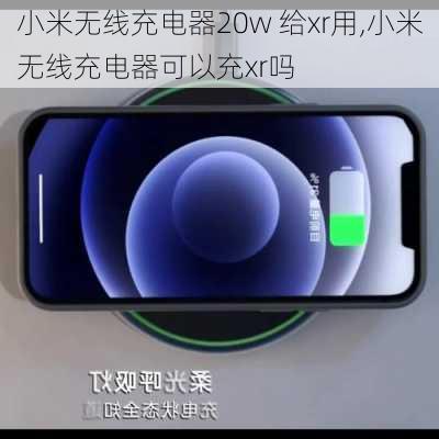 小米无线充电器20w 给xr用,小米无线充电器可以充xr吗