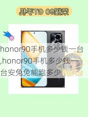 honor90手机多少钱一台,honor90手机多少钱一台安兔兔能跑多少