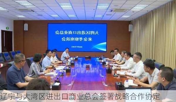 辽宁与大湾区进出口商业总会签署战略合作协定