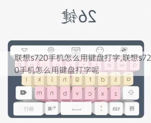 联想s720手机怎么用键盘打字,联想s720手机怎么用键盘打字呢