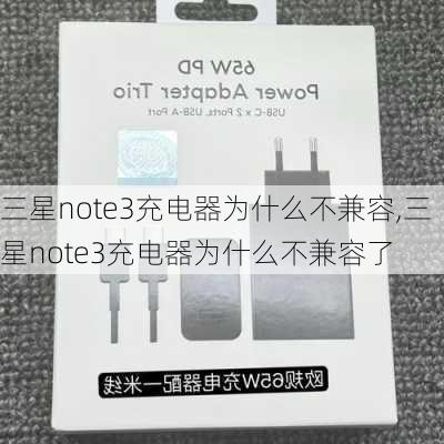 三星note3充电器为什么不兼容,三星note3充电器为什么不兼容了