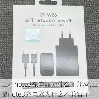 三星note3充电器为什么不兼容,三星note3充电器为什么不兼容了