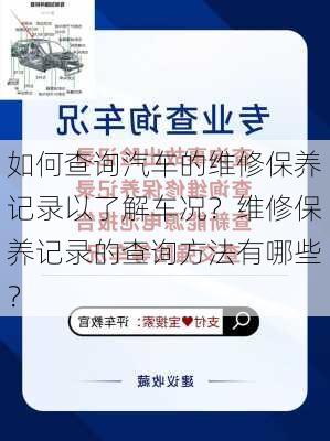 如何查询汽车的维修保养记录以了解车况？维修保养记录的查询方法有哪些？