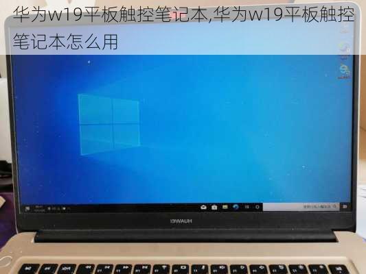 华为w19平板触控笔记本,华为w19平板触控笔记本怎么用