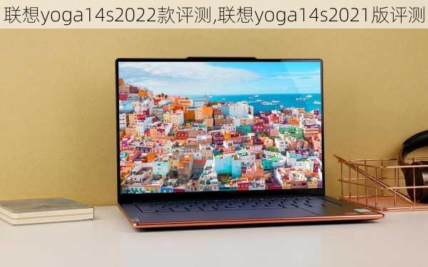 联想yoga14s2022款评测,联想yoga14s2021版评测