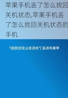 苹果手机丢了怎么找回关机状态,苹果手机丢了怎么找回关机状态的手机