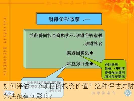 如何评估一个项目的投资价值？这种评估对财务决策有何影响？