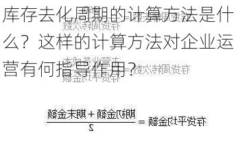 库存去化周期的计算方法是什么？这样的计算方法对企业运营有何指导作用？