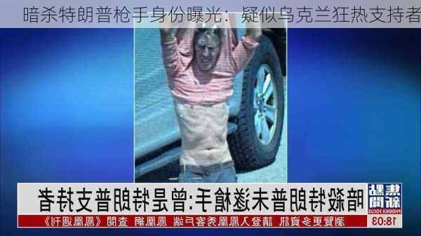 暗杀特朗普枪手身份曝光：疑似乌克兰狂热支持者