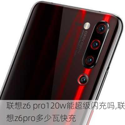 联想z6 pro120w能超级闪充吗,联想z6pro多少瓦快充