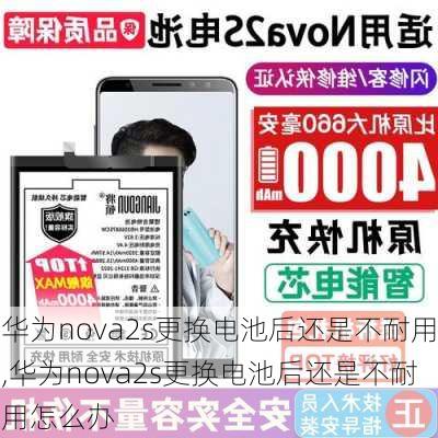 华为nova2s更换电池后还是不耐用,华为nova2s更换电池后还是不耐用怎么办