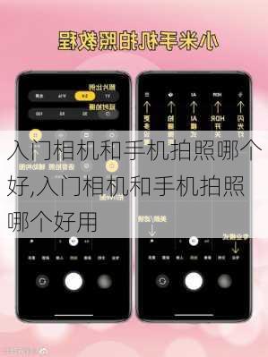 入门相机和手机拍照哪个好,入门相机和手机拍照哪个好用