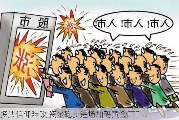 多头信仰难改 资金跑步进场加码黄金ETF