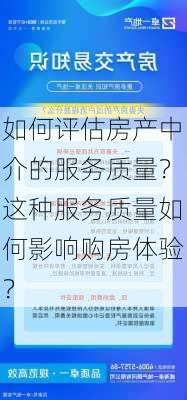 如何评估房产中介的服务质量？这种服务质量如何影响购房体验？