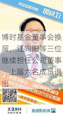 博时基金董事会换届，江向阳等三位继续担任公司董事，上届六名成员退出