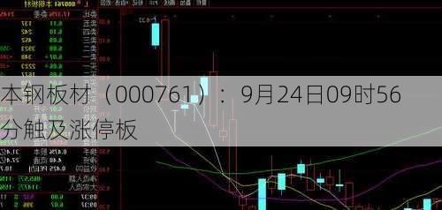 本钢板材（000761）：9月24日09时56分触及涨停板