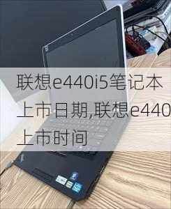 联想e440i5笔记本上市日期,联想e440上市时间