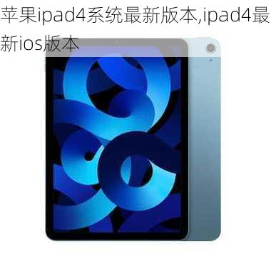 苹果ipad4系统最新版本,ipad4最新ios版本