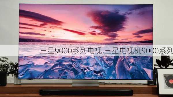 三星9000系列电视,三星电视机9000系列