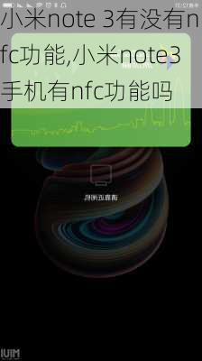 小米note 3有没有nfc功能,小米note3手机有nfc功能吗