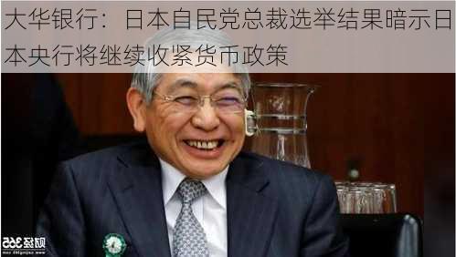 大华银行：日本自民党总裁选举结果暗示日本央行将继续收紧货币政策