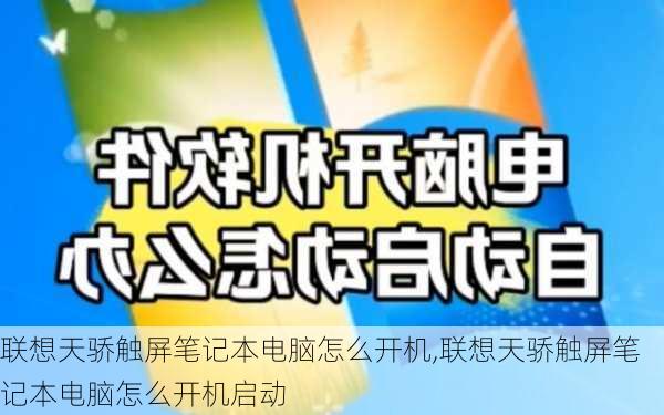 联想天骄触屏笔记本电脑怎么开机,联想天骄触屏笔记本电脑怎么开机启动