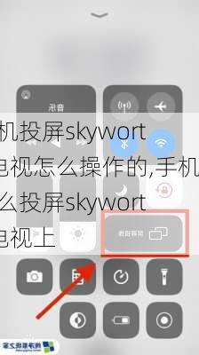 手机投屏skyworth电视怎么操作的,手机怎么投屏skyworth电视上