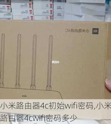 小米路由器4c初始wifi密码,小米路由器4cwifi密码多少