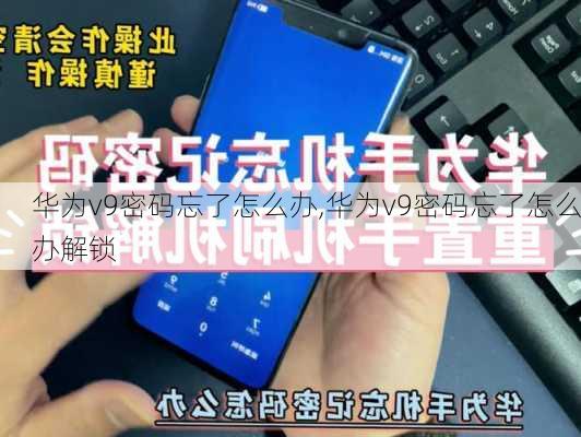 华为v9密码忘了怎么办,华为v9密码忘了怎么办解锁