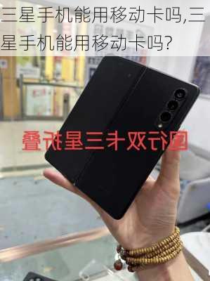 三星手机能用移动卡吗,三星手机能用移动卡吗?