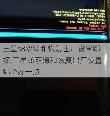 三星s8双清和恢复出厂设置哪个好,三星s8双清和恢复出厂设置哪个好一点