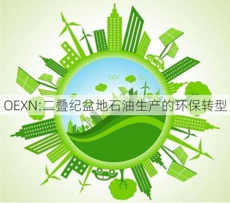 OEXN:二叠纪盆地石油生产的环保转型