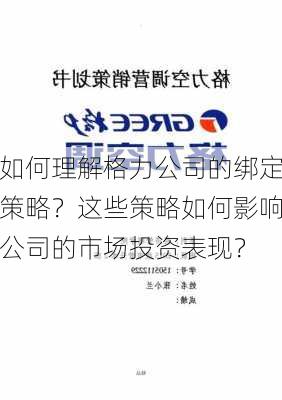 如何理解格力公司的绑定策略？这些策略如何影响公司的市场投资表现？